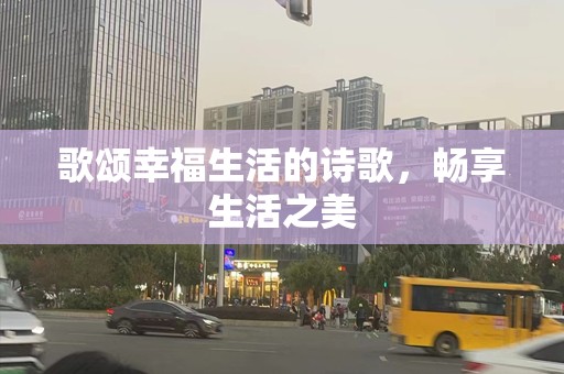 歌颂幸福生活的诗歌，畅享生活之美