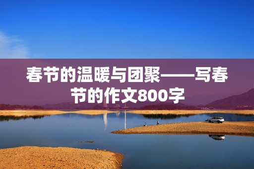 春节的温暖与团聚——写春节的作文800字