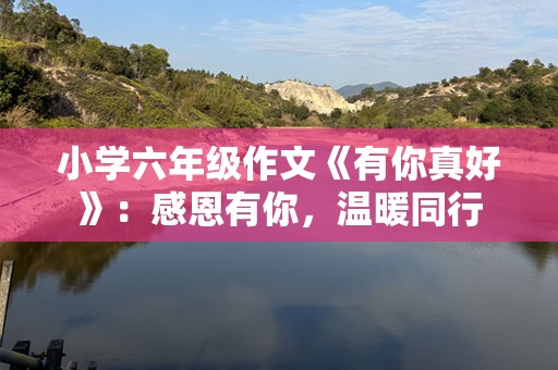 小学六年级作文《有你真好》：感恩有你，温暖同行