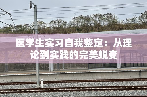 医学生实习自我鉴定：从理论到实践的完美蜕变