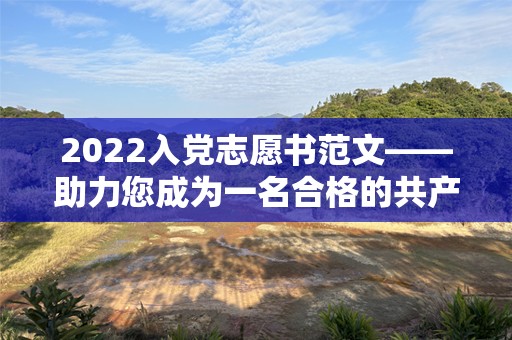2022入党志愿书范文——助力您成为一名合格的共产党员