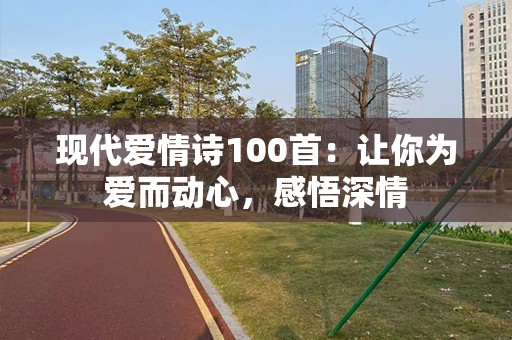 现代爱情诗100首：让你为爱而动心，感悟深情
