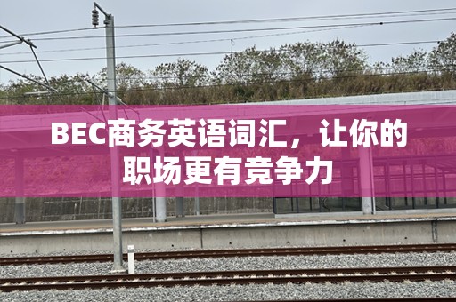 BEC商务英语词汇，让你的职场更有竞争力