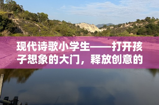 现代诗歌小学生——打开孩子想象的大门，释放创意的翅膀