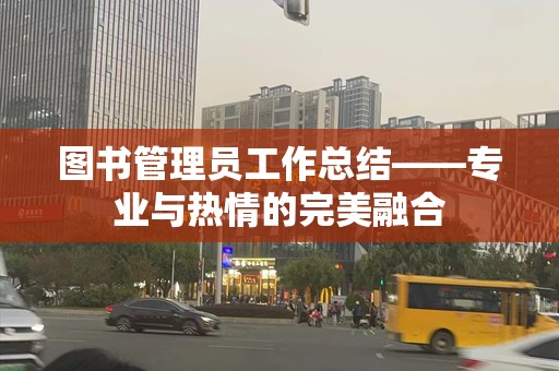 图书管理员工作总结——专业与热情的完美融合