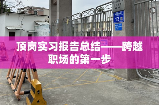 顶岗实习报告总结——跨越职场的第一步