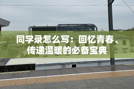 同学录怎么写：回忆青春、传递温暖的必备宝典