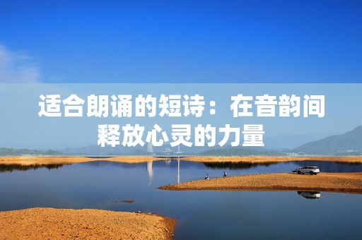 适合朗诵的短诗：在音韵间释放心灵的力量