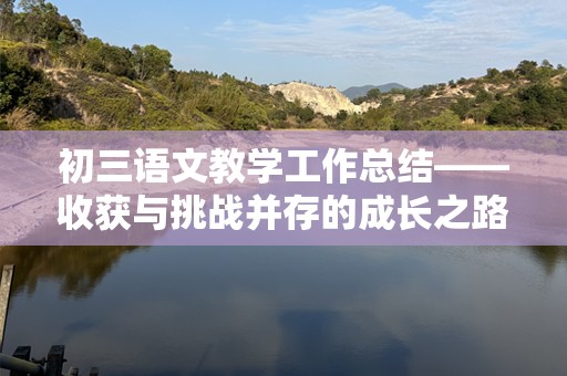 初三语文教学工作总结——收获与挑战并存的成长之路