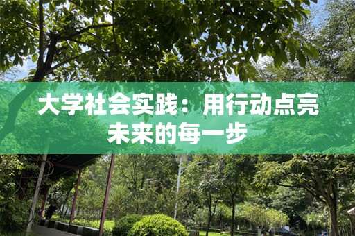 大学社会实践：用行动点亮未来的每一步