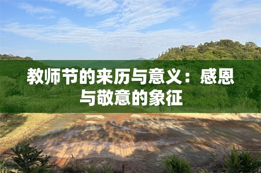教师节的来历与意义：感恩与敬意的象征