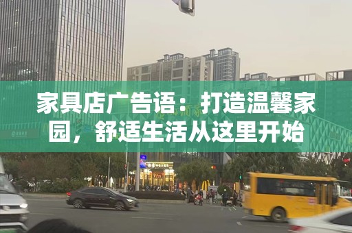 家具店广告语：打造温馨家园，舒适生活从这里开始