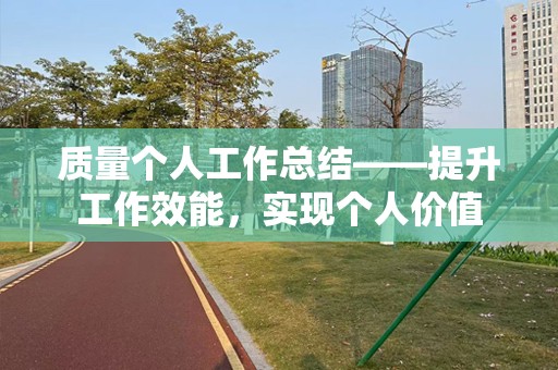 质量个人工作总结——提升工作效能，实现个人价值