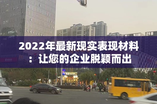 2022年最新现实表现材料：让您的企业脱颖而出