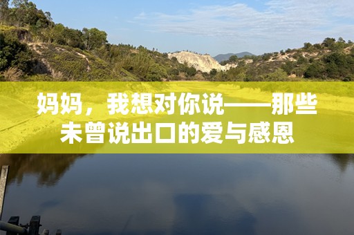 妈妈，我想对你说——那些未曾说出口的爱与感恩