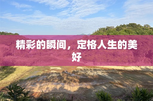 精彩的瞬间，定格人生的美好