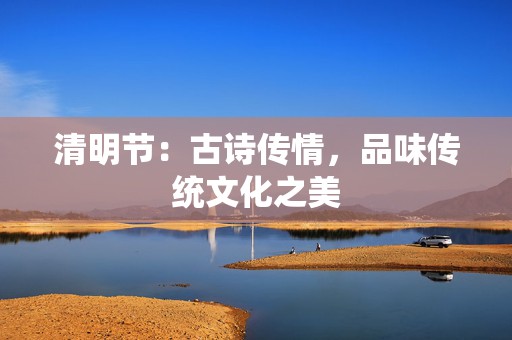 清明节：古诗传情，品味传统文化之美