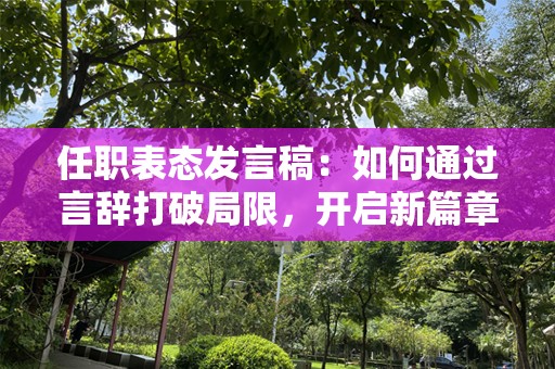 任职表态发言稿：如何通过言辞打破局限，开启新篇章