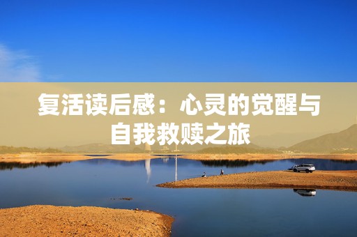 复活读后感：心灵的觉醒与自我救赎之旅