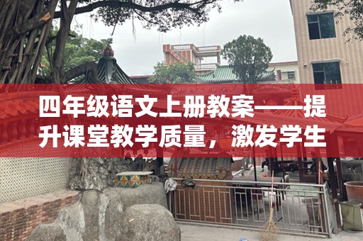 四年级语文上册教案——提升课堂教学质量，激发学生学习兴趣