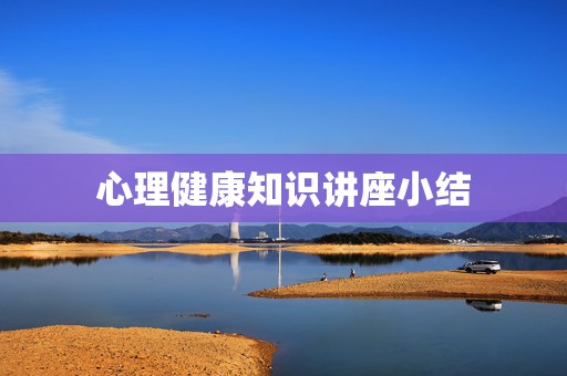 心理健康知识讲座小结