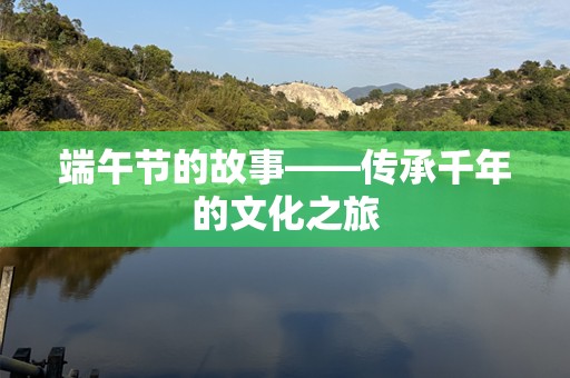 端午节的故事——传承千年的文化之旅