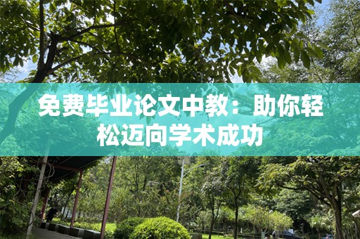 免费毕业论文中教：助你轻松迈向学术成功