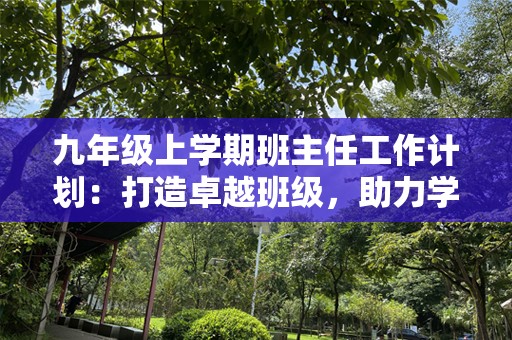 九年级上学期班主任工作计划：打造卓越班级，助力学生成长