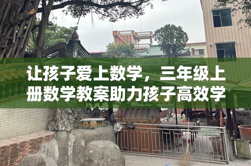 让孩子爱上数学，三年级上册数学教案助力孩子高效学习